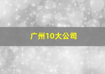 广州10大公司