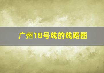 广州18号线的线路图