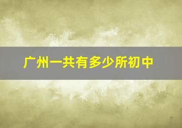 广州一共有多少所初中