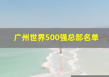 广州世界500强总部名单