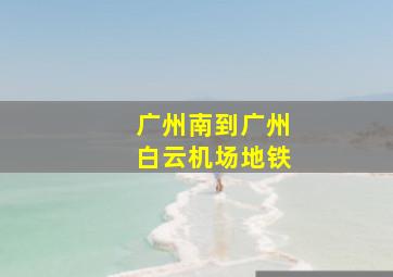 广州南到广州白云机场地铁