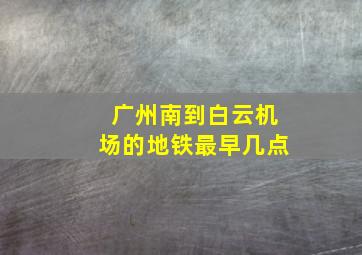 广州南到白云机场的地铁最早几点