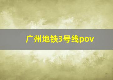 广州地铁3号线pov