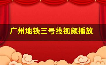 广州地铁三号线视频播放