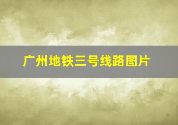 广州地铁三号线路图片