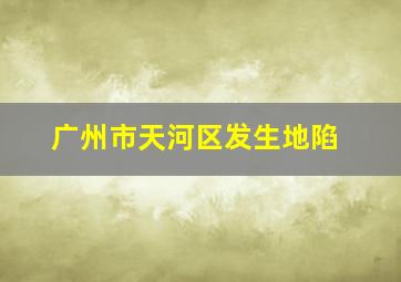 广州市天河区发生地陷