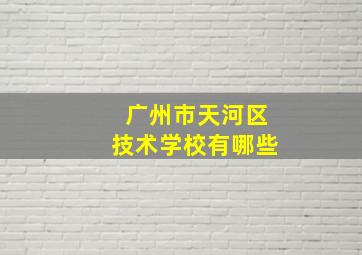 广州市天河区技术学校有哪些