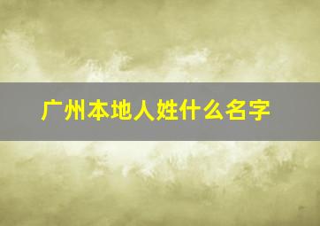 广州本地人姓什么名字