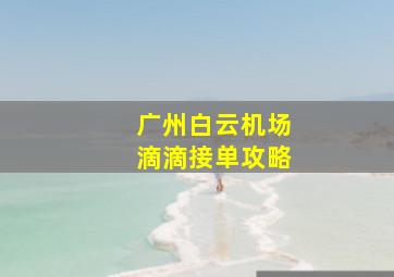 广州白云机场滴滴接单攻略