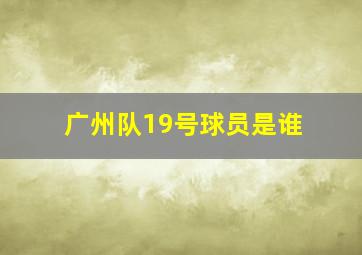 广州队19号球员是谁