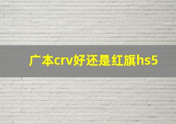 广本crv好还是红旗hs5