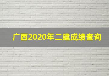 广西2020年二建成绩查询