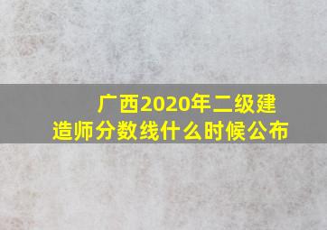 广西2020年二级建造师分数线什么时候公布