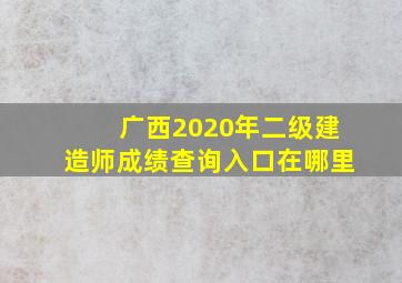 广西2020年二级建造师成绩查询入口在哪里