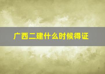 广西二建什么时候得证