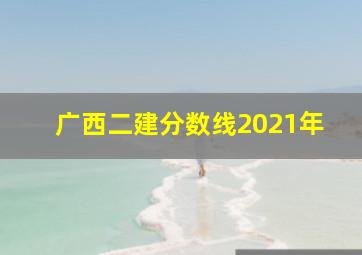 广西二建分数线2021年