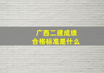 广西二建成绩合格标准是什么