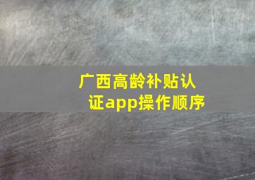 广西高龄补贴认证app操作顺序