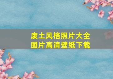 废土风格照片大全图片高清壁纸下载