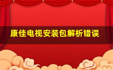 康佳电视安装包解析错误