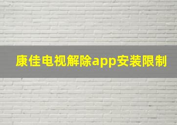 康佳电视解除app安装限制