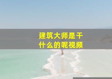 建筑大师是干什么的呢视频