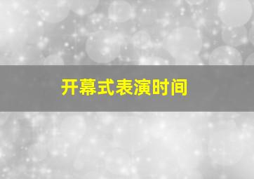 开幕式表演时间