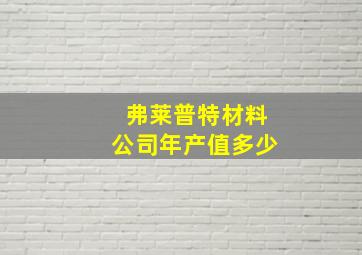 弗莱普特材料公司年产值多少