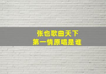 张也歌曲天下第一情原唱是谁