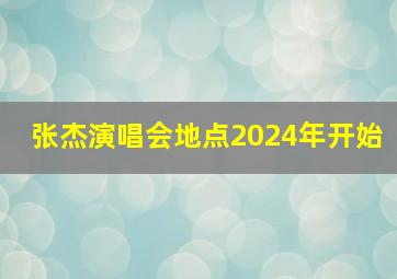 张杰演唱会地点2024年开始