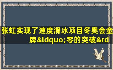 张虹实现了速度滑冰项目冬奥会金牌“零的突破”