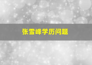 张雪峰学历问题