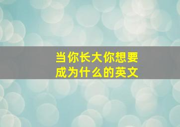 当你长大你想要成为什么的英文