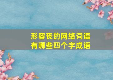 形容丧的网络词语有哪些四个字成语