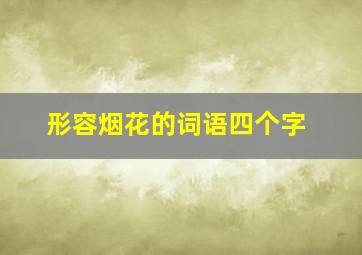 形容烟花的词语四个字