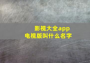 影视大全app电视版叫什么名字