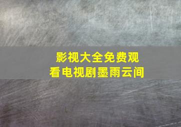 影视大全免费观看电视剧墨雨云间