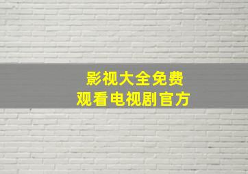 影视大全免费观看电视剧官方