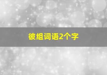 彼组词语2个字