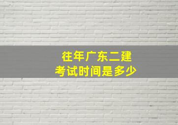 往年广东二建考试时间是多少