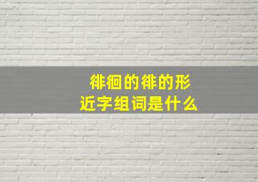 徘徊的徘的形近字组词是什么