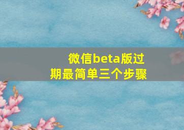 微信beta版过期最简单三个步骤