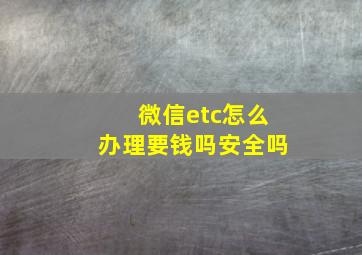 微信etc怎么办理要钱吗安全吗