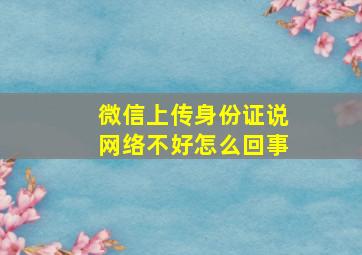 微信上传身份证说网络不好怎么回事