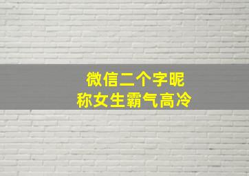 微信二个字昵称女生霸气高冷