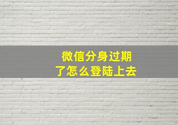 微信分身过期了怎么登陆上去