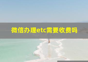 微信办理etc需要收费吗