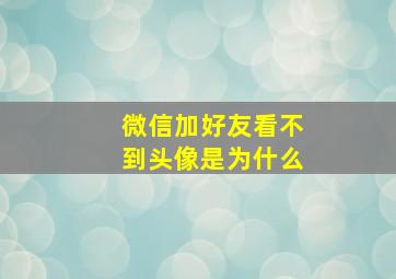 微信加好友看不到头像是为什么