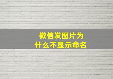 微信发图片为什么不显示命名