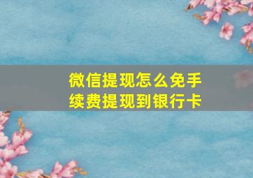 微信提现怎么免手续费提现到银行卡